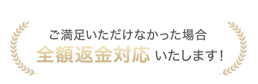 ご満足いただけなかった場合全額返金対応いたします！